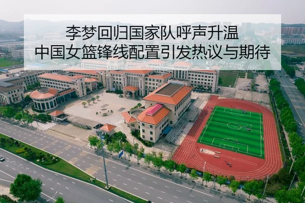 李梦回归国家队呼声升温 中国女篮锋线配置引发热议与期待